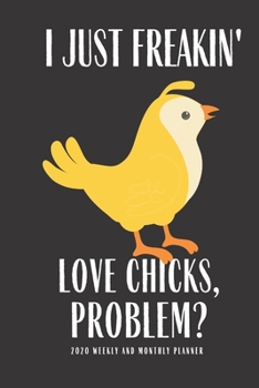 I Just Freakin Love Chicks Problem 2020 Weekly And Monthly Planner: Planner Lesson Student Study Teacher Plan book Peace Happy Productivity Stress ... Mind Life Work goals List Notes Moms Kids P