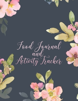 Food Journal and Activity Tracker: Floral Meal And Exercise Notebook 100 Days Diet And Fitness Planner Healthy Living And Weight Control Diary