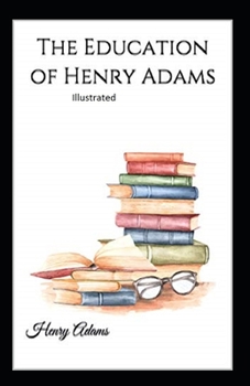 Paperback The Education of Henry Adams Illustrated Book