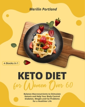 Paperback Keto Diet for Women Over 60: Balance Macronutrients to Stimulate Ketosis and Help Your Body Control Diabetes, Weight and Fat Problems for a Healthi Book