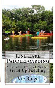 Paperback June Lake Paddleboarding: A Guide To Flat Water Stand Up Paddling Book