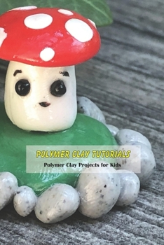 Paperback Polymer Clay Tutorials: Polymer Clay Projects for Kids: Crafts for Kids Book