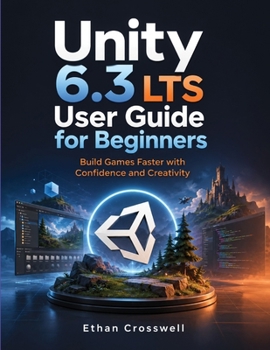 Paperback Unity 6.3 LTS User Guide for Beginners: Build Games Faster with Confidence and Creativity Book