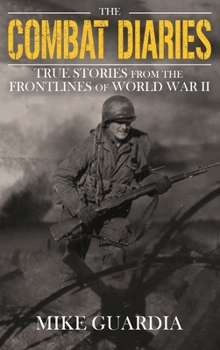 Hardcover The Combat Diaries: True Stories from the Frontlines of World War II Book