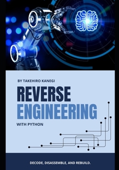 Paperback Reverse Engineering with Python: Decode, Disassemble, and Rebuild Book