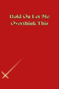 Hold On Let Me Overthink This: Lined Notebook / Journal Gift, 118 Pages, 6x9, Gold letters,Red cover, Matte Finish
