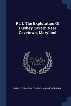 Paperback Pt. I. The Exploration Of Bushey Cavern Near Cavetown, Maryland Book