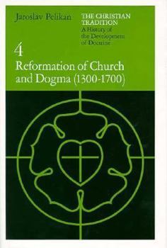 The Christian Tradition 4: Reformation of Church & Dogma 1300-1700 - Book #4 of the Christian Tradition