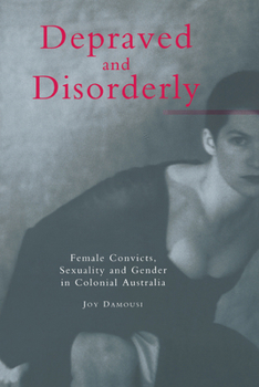 Paperback Depraved and Disorderly: Female Convicts, Sexuality and Gender in Colonial Australia Book
