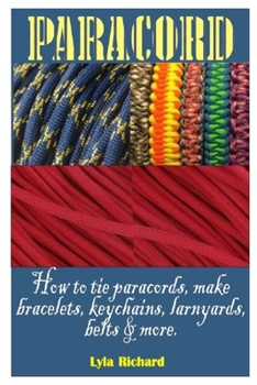 Paperback Paracord: How To Tie Paracord Knots, Make Bracelets, Key Chain, Lanyards, Belts And More Book