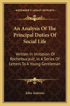 Paperback An Analysis Of The Principal Duties Of Social Life: Written In Imitation Of Rochefoucault, In A Series Of Letters To A Young Gentleman Book