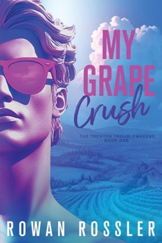 My Grape Crush: A spicy small town opposites attract romance (The Trenton Troublemakers, Book 1)