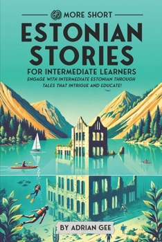 69 More Short Estonian Stories for Intermediate Learners: Engage with Intermediate Estonian Through Tales That Intrigue and Educate! (Estonian Through Stories: A Cultural Journey)