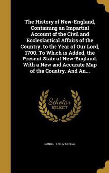 Hardcover The History of New-England, Containing an Impartial Account of the Civil and Ecclesiastical Affairs of the Country, to the Year of Our Lord, 1700. To Book