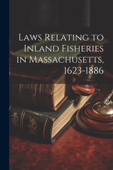 Paperback Laws Relating to Inland Fisheries in Massachusetts, 1623-1886 Book