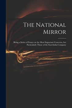 Paperback The National Mirror: Being a Series of Essays on the Most Important Concerns, but Particularly Those of the East-India Company Book