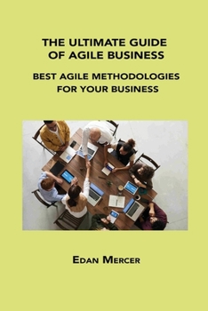 Paperback The Ultimate Guide of Agile Business: Best Agile Methodologies for Your Business Book