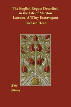 The English Rogue: Described in the Life of Meriton Latroon, A Witty Extravagant