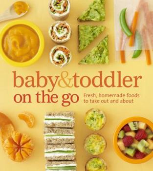 Hardcover Baby and Toddler on the Go Cookbook: Fresh, Homemade Foods to Take Out and about Book