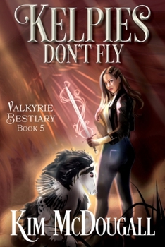 Kelpies Don't Fly - Book #5 of the Valkyrie Bestiary