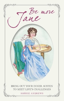 Hardcover Be More Jane: Bring Out Your Inner Austen to Meet Life's Challenges Book