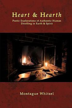 Paperback Heart & Hearth: Poetic Explorations of Authentic Human Dwelling in Earth & Spirit Book