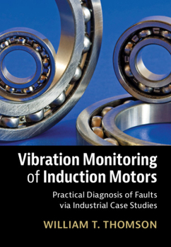 Hardcover Vibration Monitoring of Induction Motors: Practical Diagnosis of Faults Via Industrial Case Studies Book