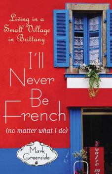 Hardcover I'll Never Be French (No Matter What I Do): Living in a Small Village in Brittany Book