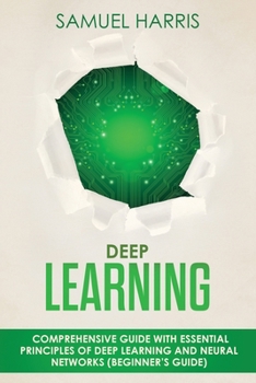 Paperback Deep Learning: Comprehensive Guide with Essential Principles of Deep Learning and Neural Networks (Beginner's Guide) Book