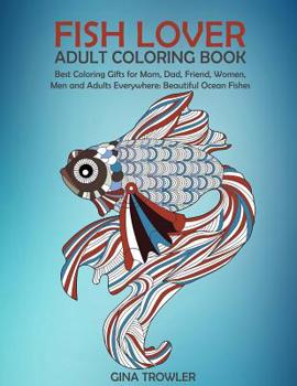 Paperback Fish Lover: Adult Coloring Book: Best Coloring Gifts for Mom, Dad, Friend, Women, Men and Adults Everywhere: Beautiful Ocean Fishe Book