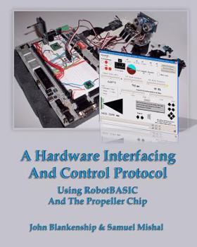 Paperback A Hardware Interfacing And Control Protocol: Using RobotBASIC And The Propeller Chip Book