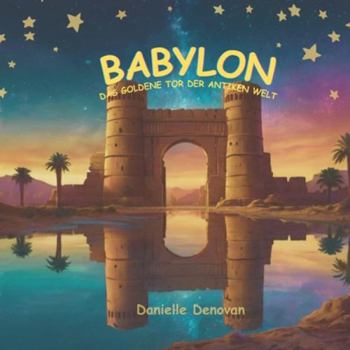 Paperback Babylon: das goldene Tor der antiken Welt: Sagen von Königen, Türmen und Gärten [German] Book