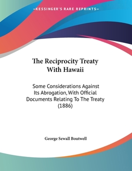 Paperback The Reciprocity Treaty With Hawaii: Some Considerations Against Its Abrogation, With Official Documents Relating To The Treaty (1886) Book