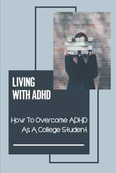 Paperback Living With ADHD: How To Overcome ADHD As A College Student: Tips For Success In College With Adhd Book