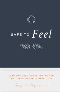 Paperback Safe to Feel: A 30 Day Devotional For Women Who Struggle With Affection Book