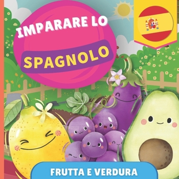 Imparare lo spagnolo - Frutta e verdura: Libro illustrato per bambini bilingue - Italiano / Spagnolo - con pronunce