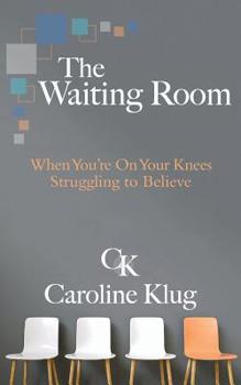 Paperback The Waiting Room: When You're on Your Knees Struggling to Believe Book
