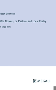 Hardcover Wild Flowers; or, Pastoral and Local Poetry: in large print Book