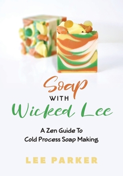 Paperback Soap With Wicked Lee: A Zen Guide To Soap Making Book