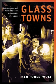 Glass Towns: Industry, Labor, and Political Economy in Appalachia, 1890-1930s (Working Class in American History) - Book  of the Working Class in American History