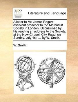 Paperback A Letter to Mr. James Rogers, Assistant Preacher to the Methodist Society in London. Occasioned by His Reading an Address to the Society, at the New C Book