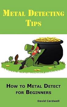 Paperback Metal Detecting Tips: How to Metal Detect for Beginners. Learn How to Find the Best Metal Detector for Coin Shooting, Relic Hunting, Gold Pr Book