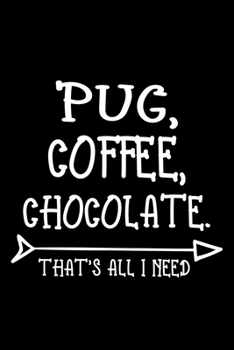 Pug Coffee Chocolate That's All I Need: Funny Pug lined journal gifts. Best Lined Journal gifts For dog lovers who loves Pug. Cute Dog Lined Journal Gifts is the perfect Lined Journal gifts for Pug lo