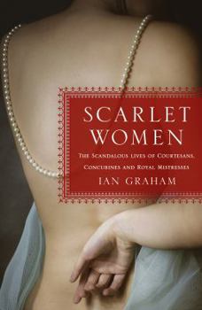 Hardcover Scarlet Women: The Scandalous Lives of Courtesans, Concubines, and Royal Mistresses Book