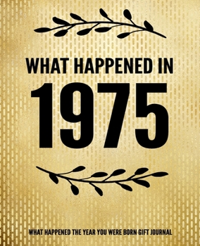 What Happened In 1975 - What Happened During Your Birth Year Gift Journal: The Year You Were Born Book 7.5x9.25 120 Pg Journal Notebook Better Than A Card Birthday Retirement Cheap Gift