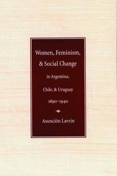 Paperback Women, Feminism, and Social Change in Argentina, Chile, and Uruguay, 1890-1940 Book