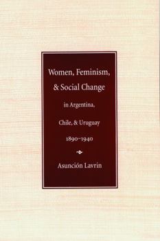 Paperback Women, Feminism and Social Change in Argentina, Chile, and Uruguay, 1890-1940 Book