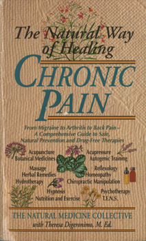 Paperback The Natural Way of Healing Chronic Pain: From Migraine to Arthritis to Back Pain - A Comprehensive Guide to Safe, Natural Prevention and Drug-Free The Book