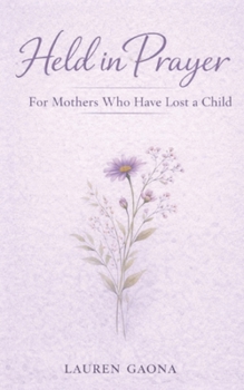 Held in Prayer: For Mothers Who Have Lost a Child: Prayers for Mothers Who Grieve