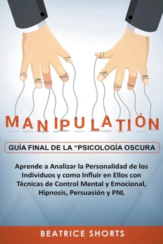 Paperback Manipulación: Guía Final de la Psicología Oscura Aprende a Analizar la Personalidad de los Individuos y Como Influir en Ellos con Té [Spanish] Book